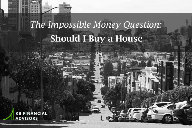 The Impossible Money Question: Should I Buy a House?