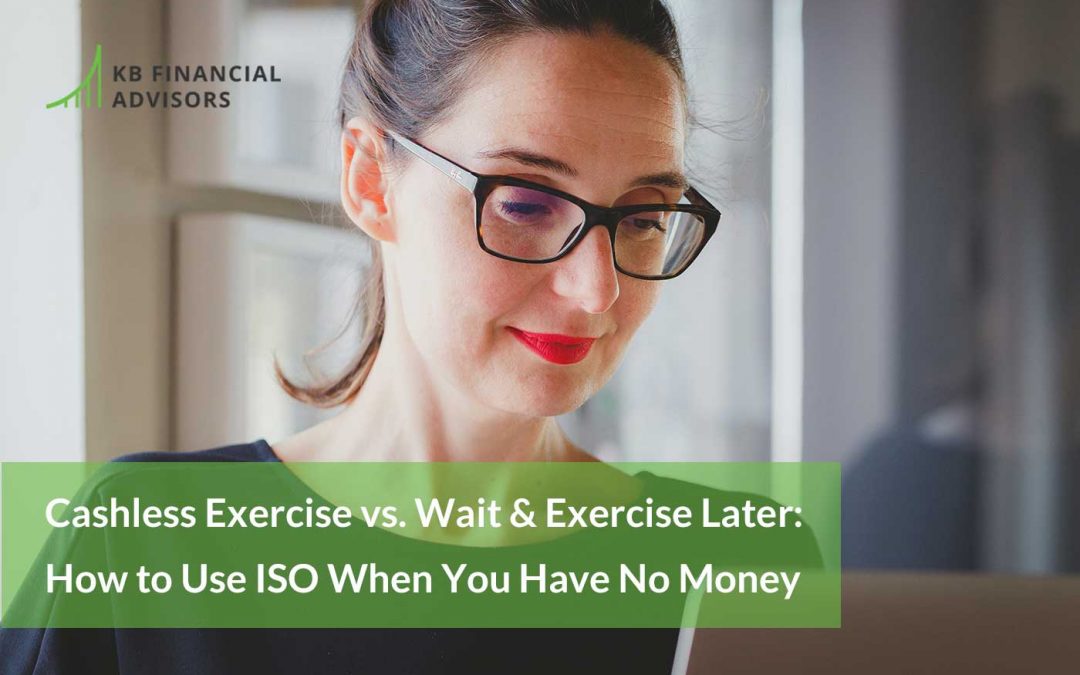 Cashless Exercise vs. Wait & Exercise Later: How to Use ISO When You Have No Money
