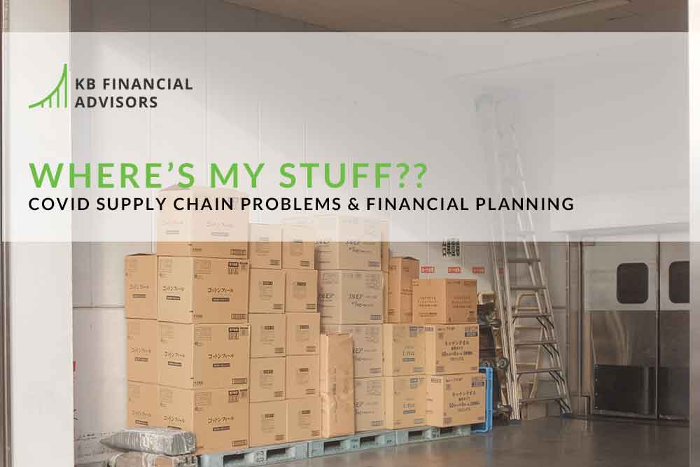 Where’s My Stuff? COVID Supply Chain Problems & Financial Planning