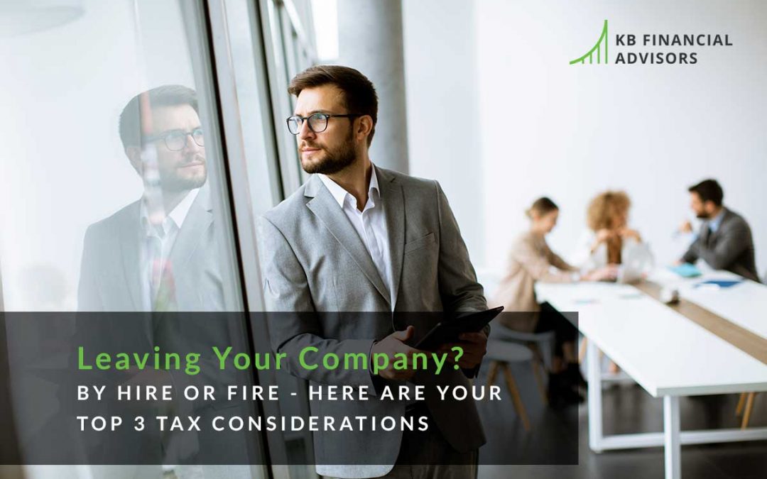 Leaving Your Company? By Hire or Fire – Here Are Your Top 3 Tax Considerations