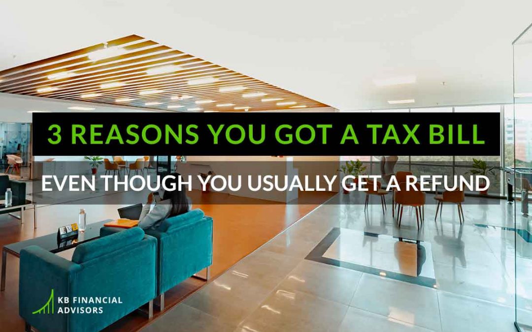 3 Reasons You Got a Tax Bill Even Though You Usually Get a Refund