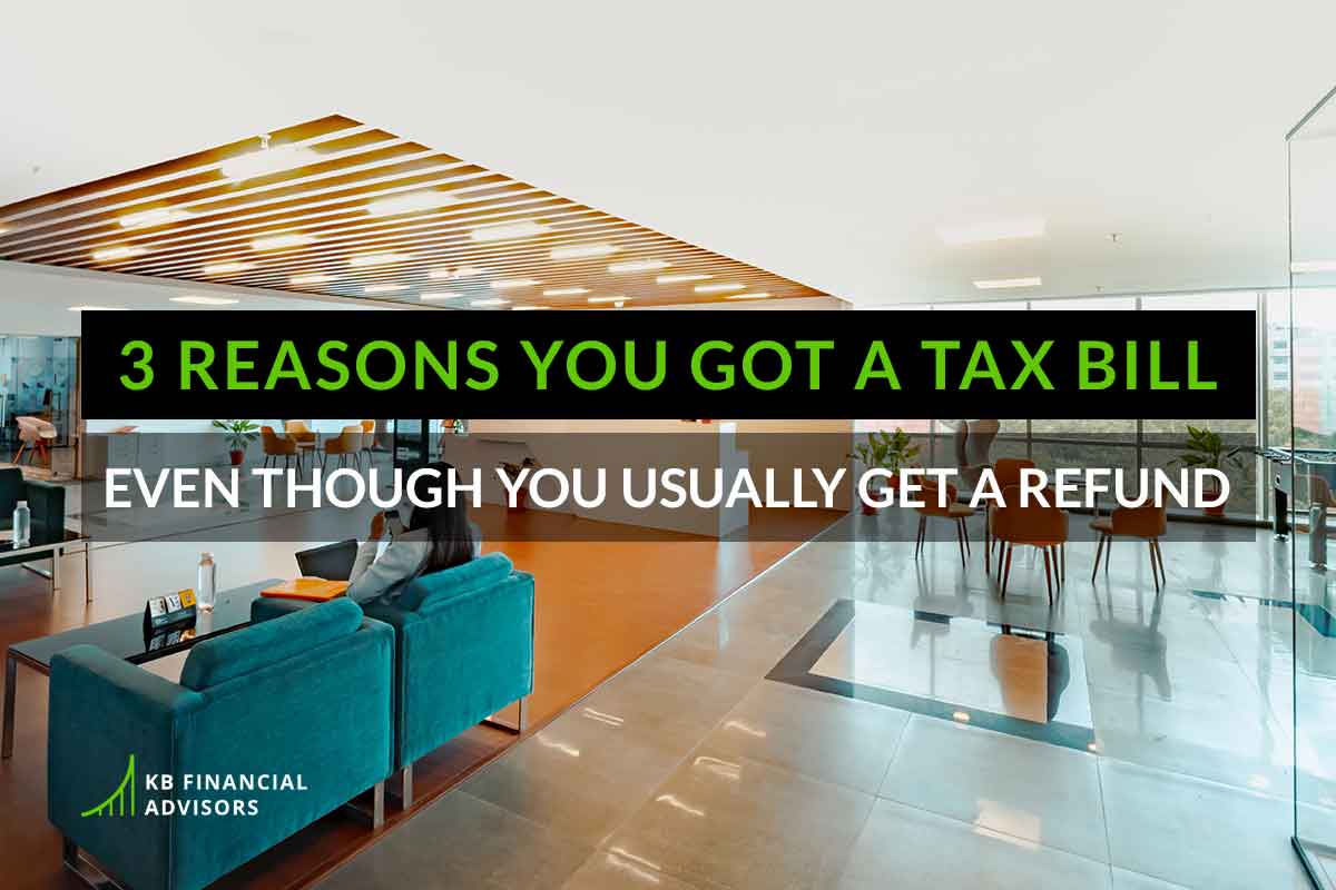 3 Reasons You Got a Tax Bill Even Though You Usually Get a Refund