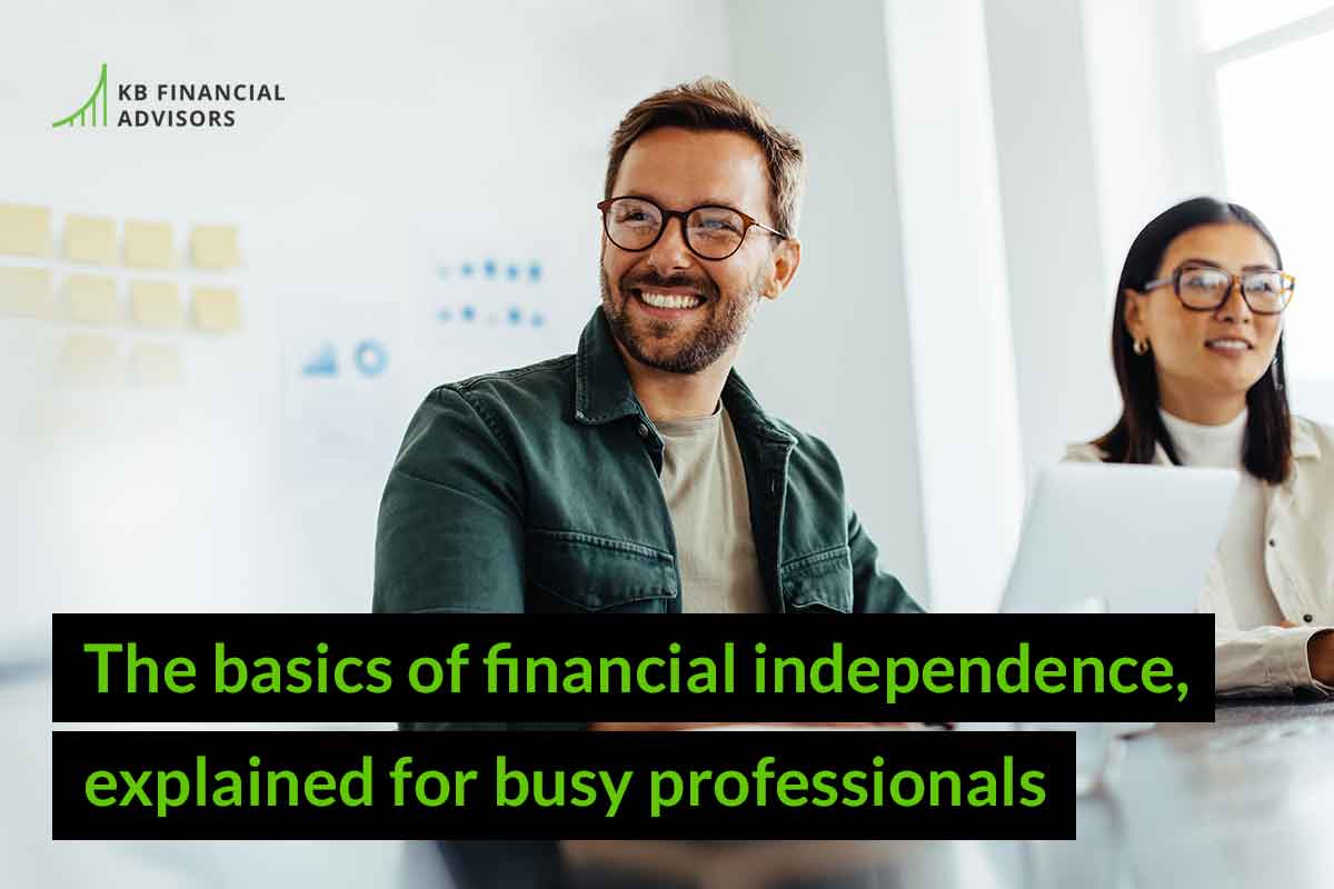 The Basics of Financial Independence, Explained for Busy Professionals - KB Financial