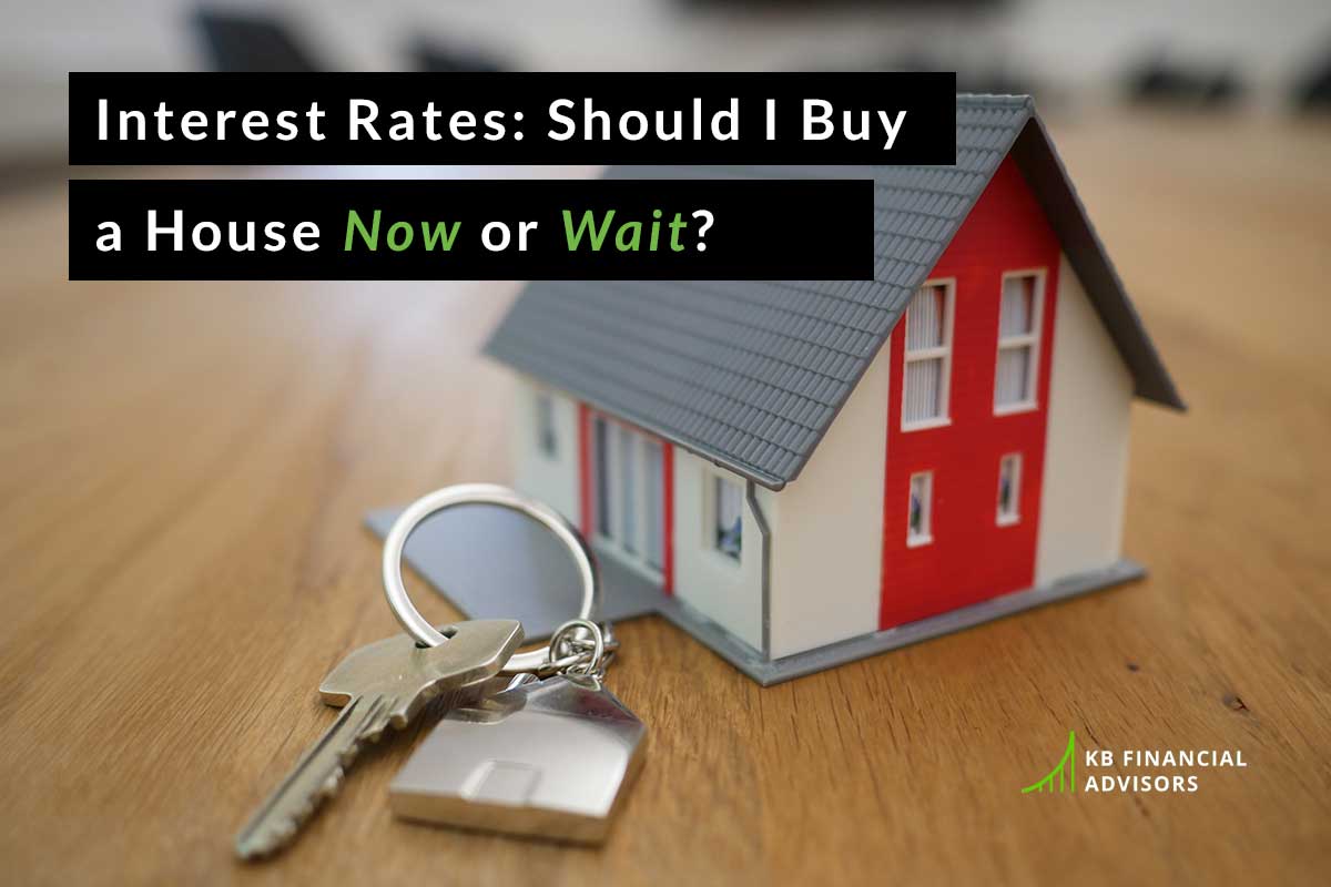 Should I Buy a House Now or Wait The Impossible Money Question KB Advisors